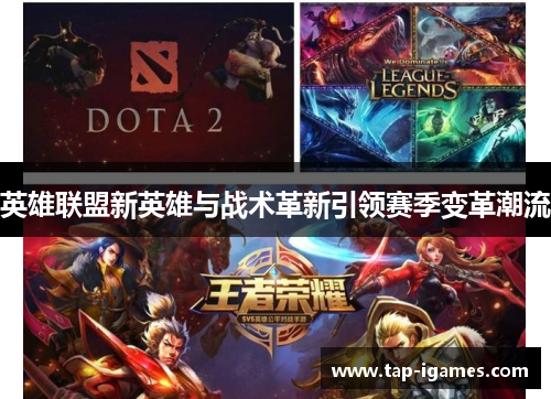 英雄联盟新英雄与战术革新引领赛季变革潮流