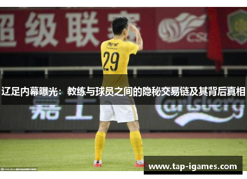 辽足内幕曝光：教练与球员之间的隐秘交易链及其背后真相