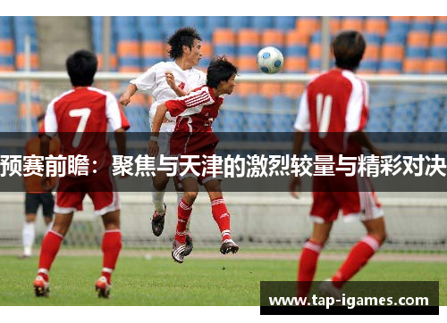 预赛前瞻：聚焦与天津的激烈较量与精彩对决