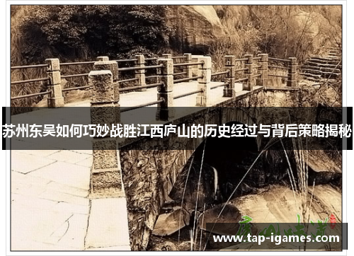 苏州东吴如何巧妙战胜江西庐山的历史经过与背后策略揭秘