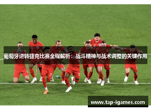 葡萄牙逆转捷克比赛全程解析：战斗精神与战术调整的关键作用