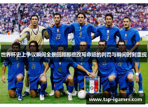世界杯史上争议瞬间全景回顾那些改写命运的判罚与瞬间时刻重现 世界杯史上争议瞬间全景回顾那些改写命运的判罚与瞬间时刻重现