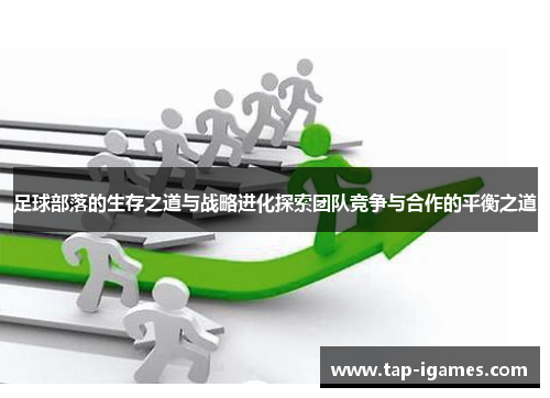 足球部落的生存之道与战略进化探索团队竞争与合作的平衡之道