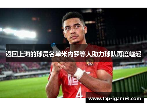 返回上海的球员名单米内罗等人助力球队再度崛起 返回上海的球员名单米内罗等人助力球队再度崛起